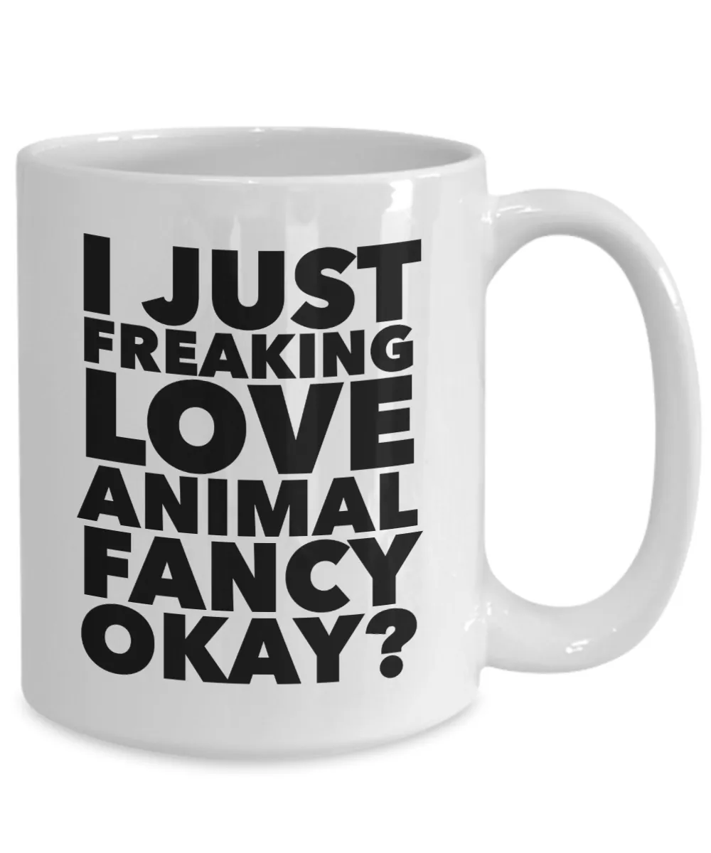 Animal Fancy Gifts I Just Freaking Love Animal Fancy Okay Funny Mug Ceramic Coffee Cup