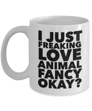 Animal Fancy Gifts I Just Freaking Love Animal Fancy Okay Funny Mug Ceramic Coffee Cup