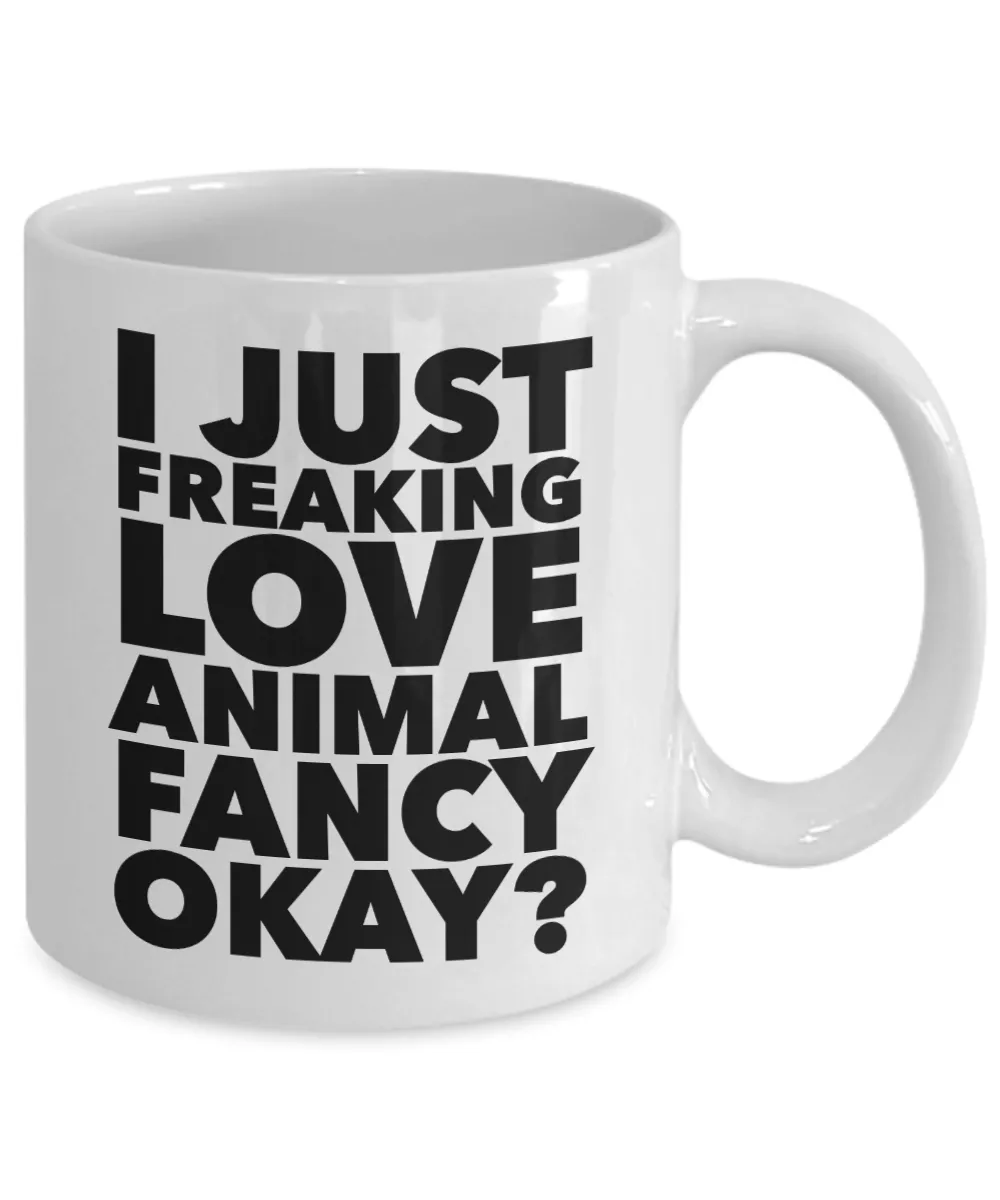 Animal Fancy Gifts I Just Freaking Love Animal Fancy Okay Funny Mug Ceramic Coffee Cup
