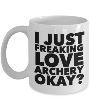 Archery Gifts I Just Freaking Love Archery Okay Funny Mug Ceramic Coffee Cup