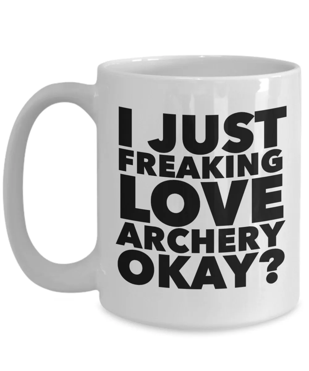 Archery Gifts I Just Freaking Love Archery Okay Funny Mug Ceramic Coffee Cup