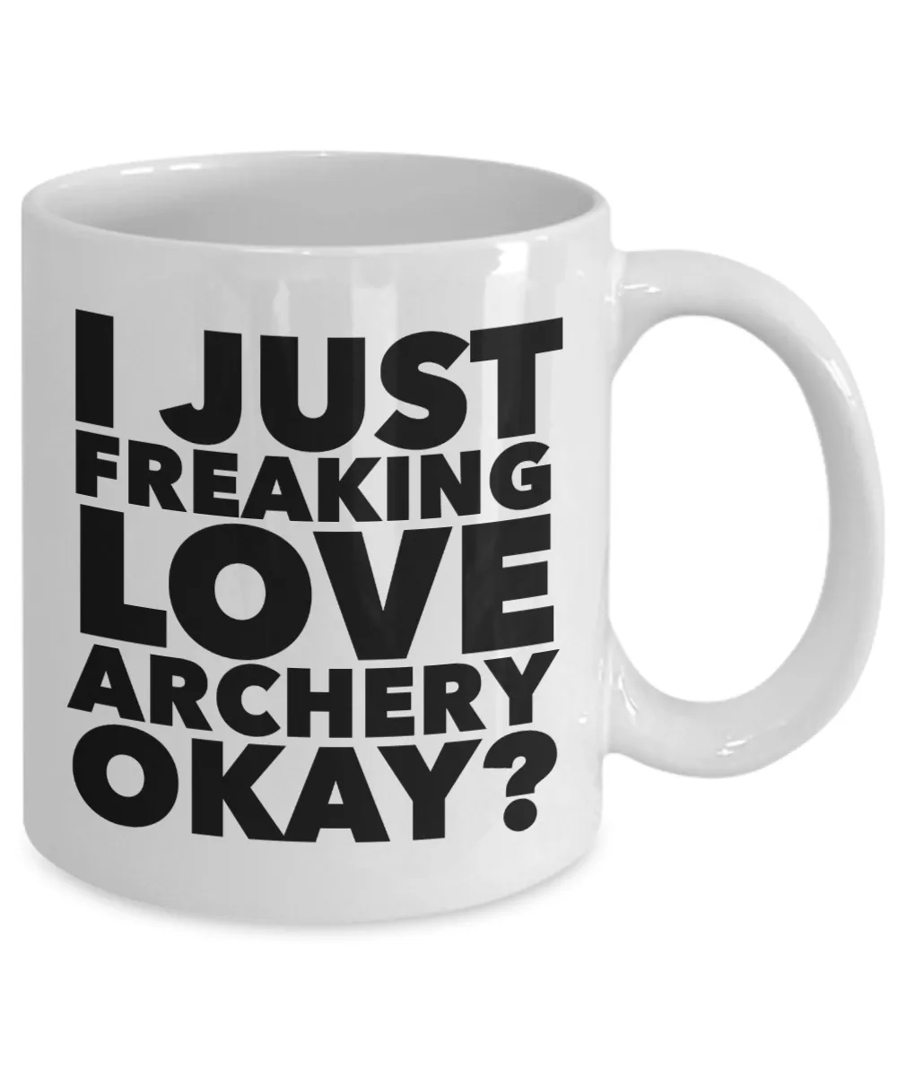 Archery Gifts I Just Freaking Love Archery Okay Funny Mug Ceramic Coffee Cup
