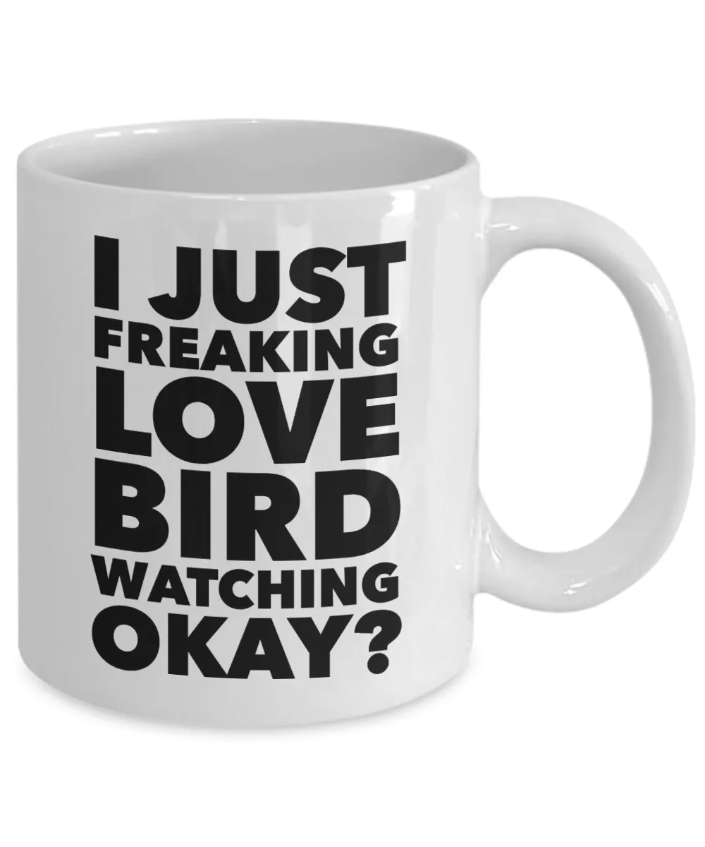 Birding Gifts I Just Freaking Love Bird Watching Okay Funny Mug Ceramic Coffee Cup