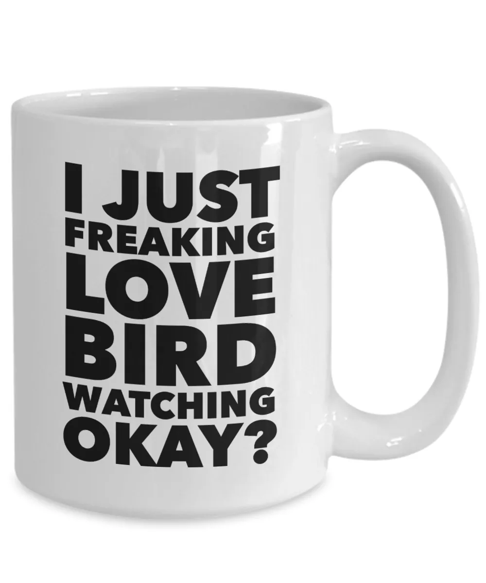 Birding Gifts I Just Freaking Love Bird Watching Okay Funny Mug Ceramic Coffee Cup