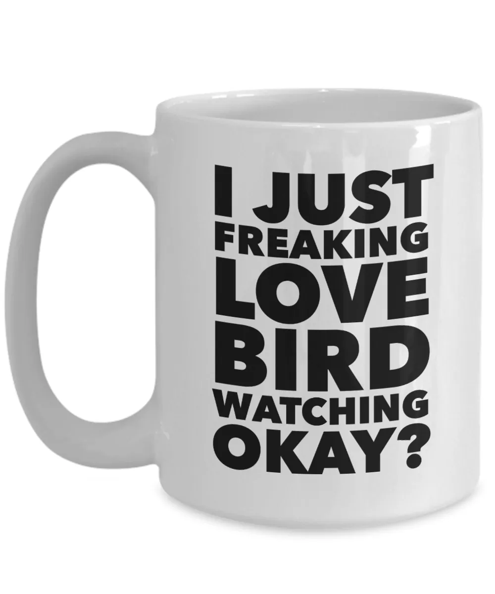 Birding Gifts I Just Freaking Love Bird Watching Okay Funny Mug Ceramic Coffee Cup