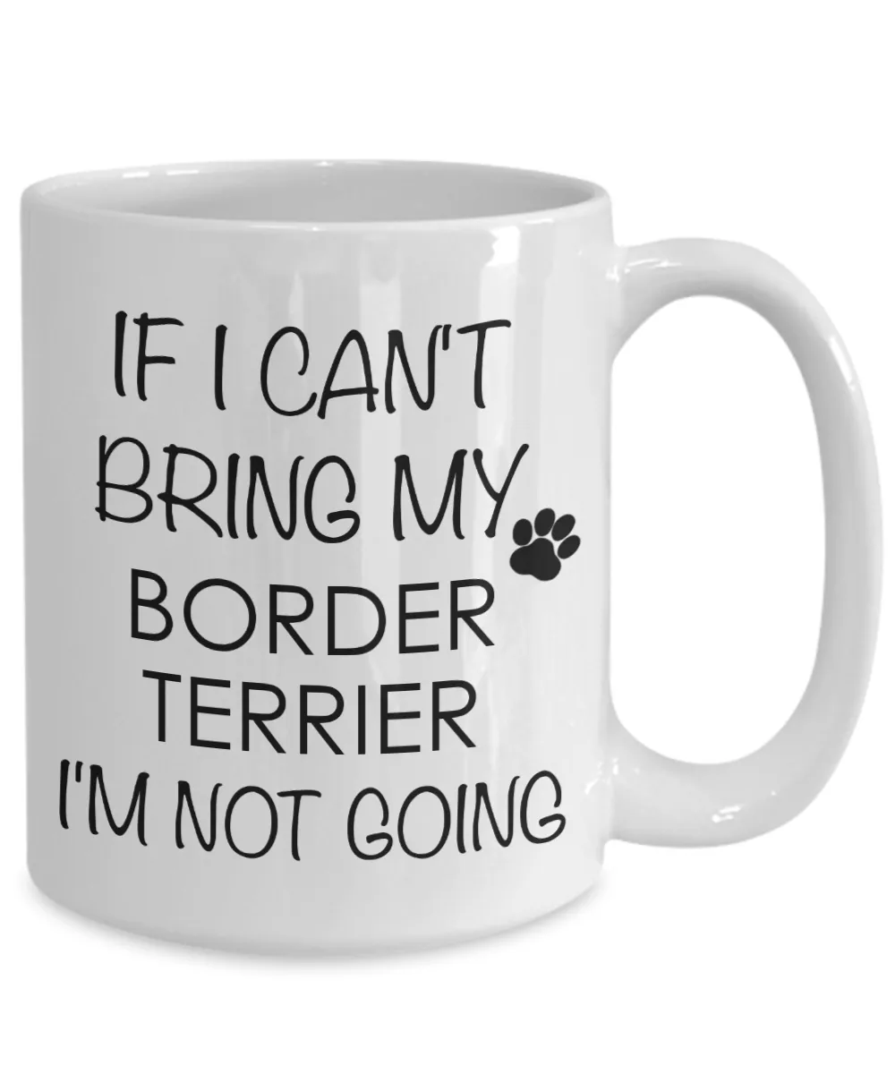 Border Terrier Dog Gifts If I Can't Bring My Border Terrier I'm Not Going Mug Ceramic Coffee Cup