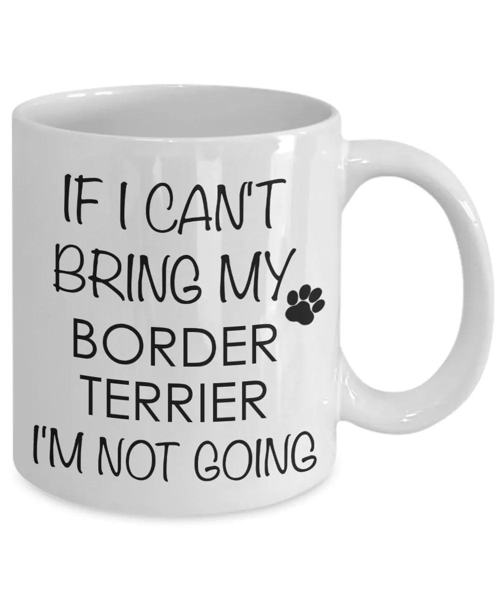 Border Terrier Dog Gifts If I Can't Bring My Border Terrier I'm Not Going Mug Ceramic Coffee Cup