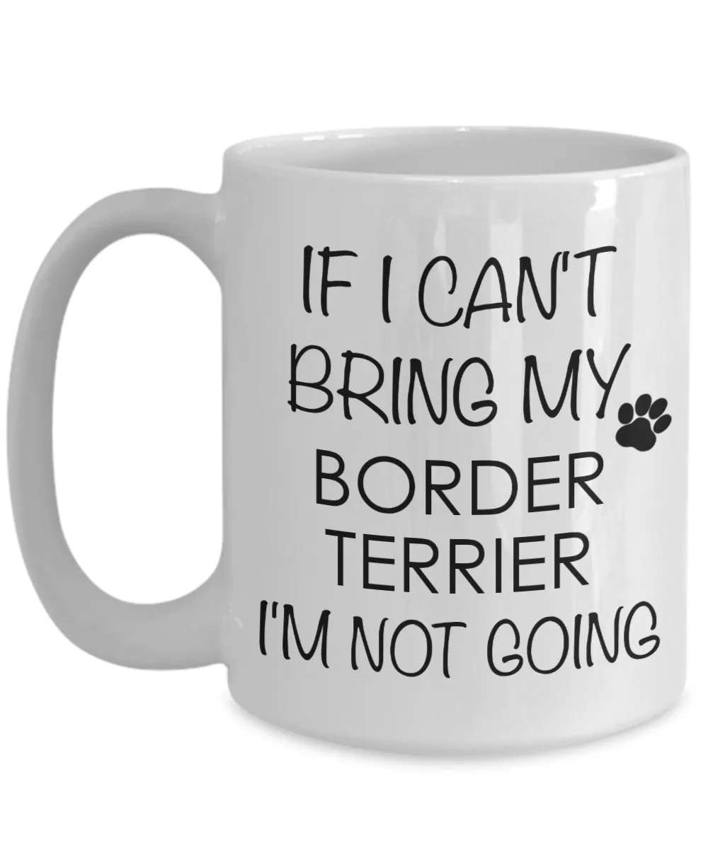 Border Terrier Dog Gifts If I Can't Bring My Border Terrier I'm Not Going Mug Ceramic Coffee Cup