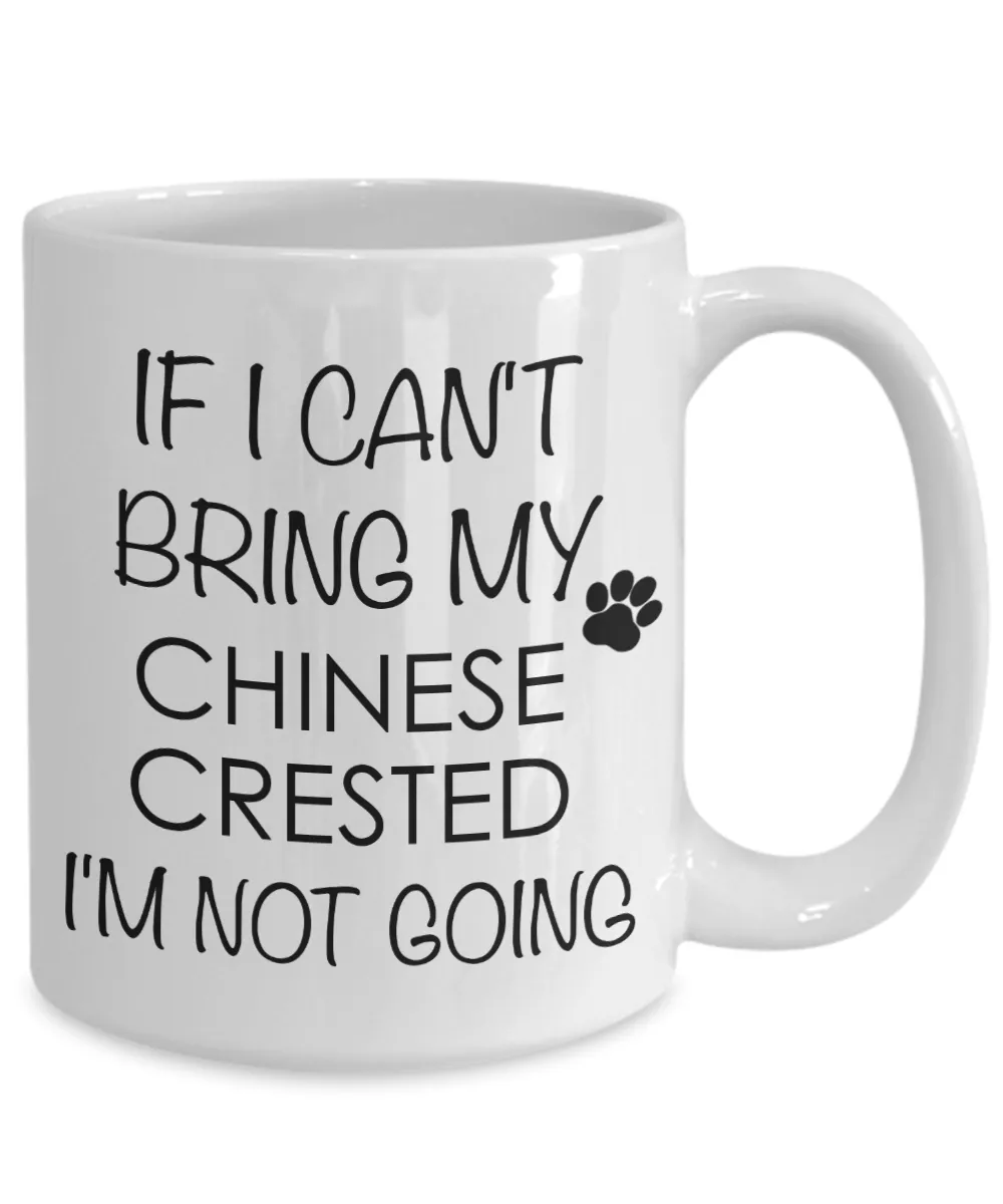 Chinese Crested Dog Gifts If I Can't Bring My Chinese Crested I'm Not Going Mug Ceramic Coffee Cup
