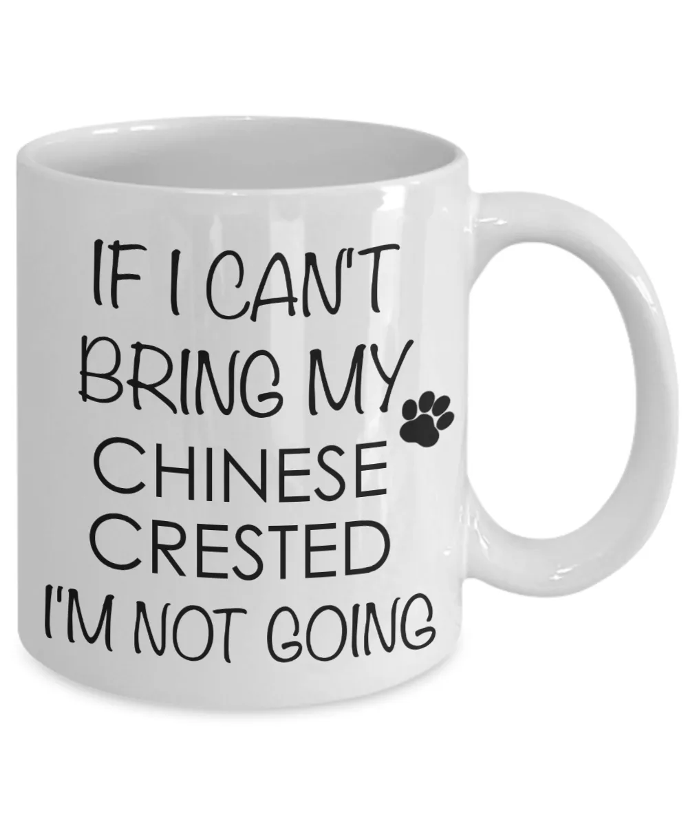 Chinese Crested Dog Gifts If I Can't Bring My Chinese Crested I'm Not Going Mug Ceramic Coffee Cup