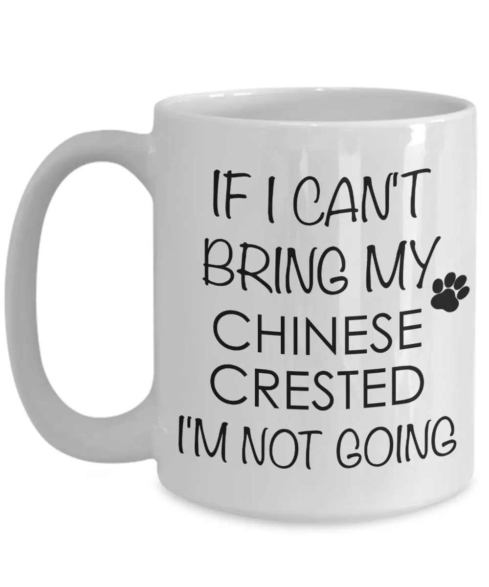 Chinese Crested Dog Gifts If I Can't Bring My Chinese Crested I'm Not Going Mug Ceramic Coffee Cup