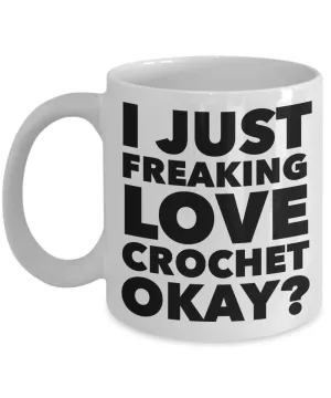 Crochet Gifts I Just Freaking Love Crochet Okay Funny Mug Ceramic Coffee Cup