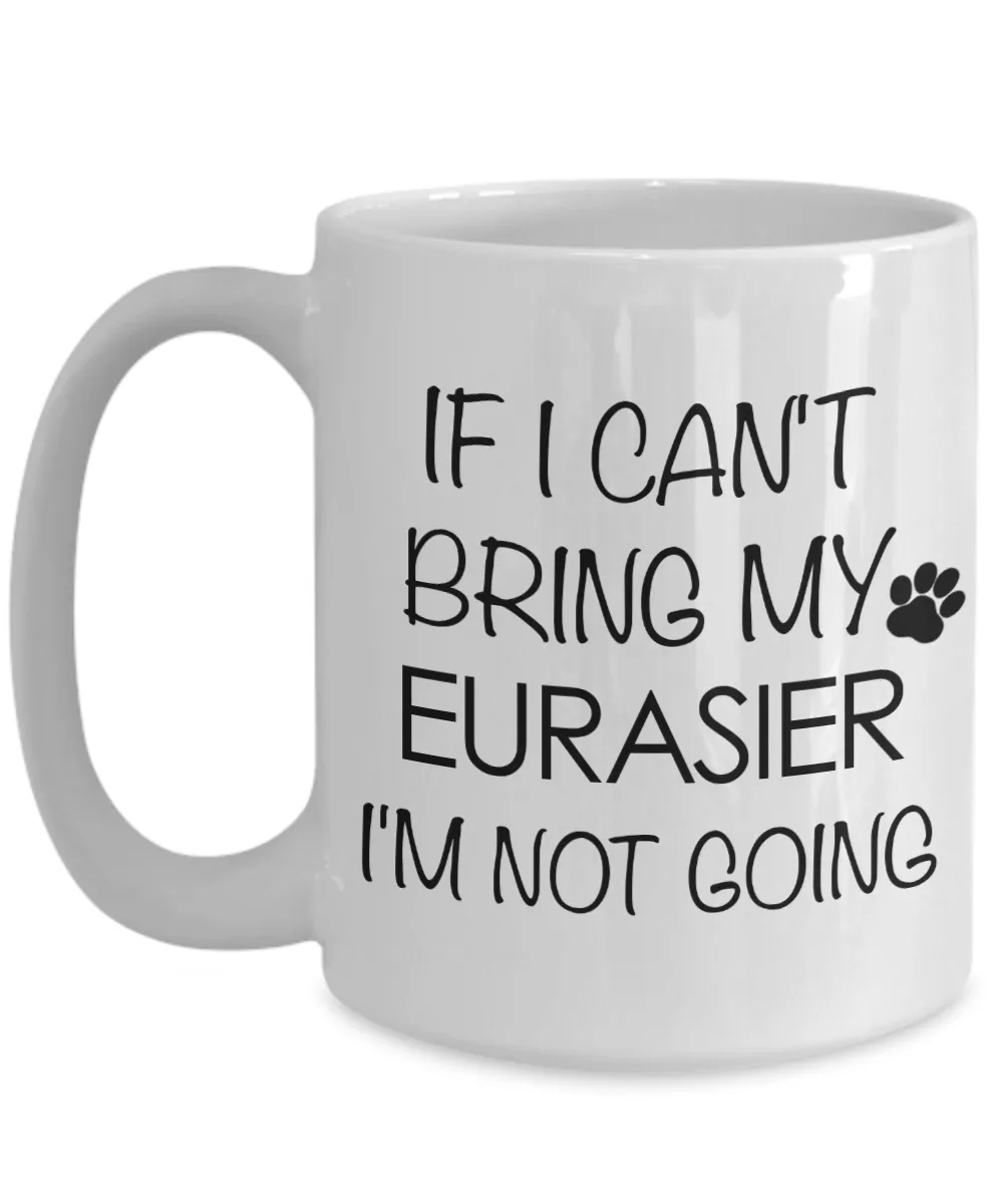 Eurasier Dog Gifts If I Can't Bring My Eurasier I'm Not Going Mug Ceramic Coffee Cup