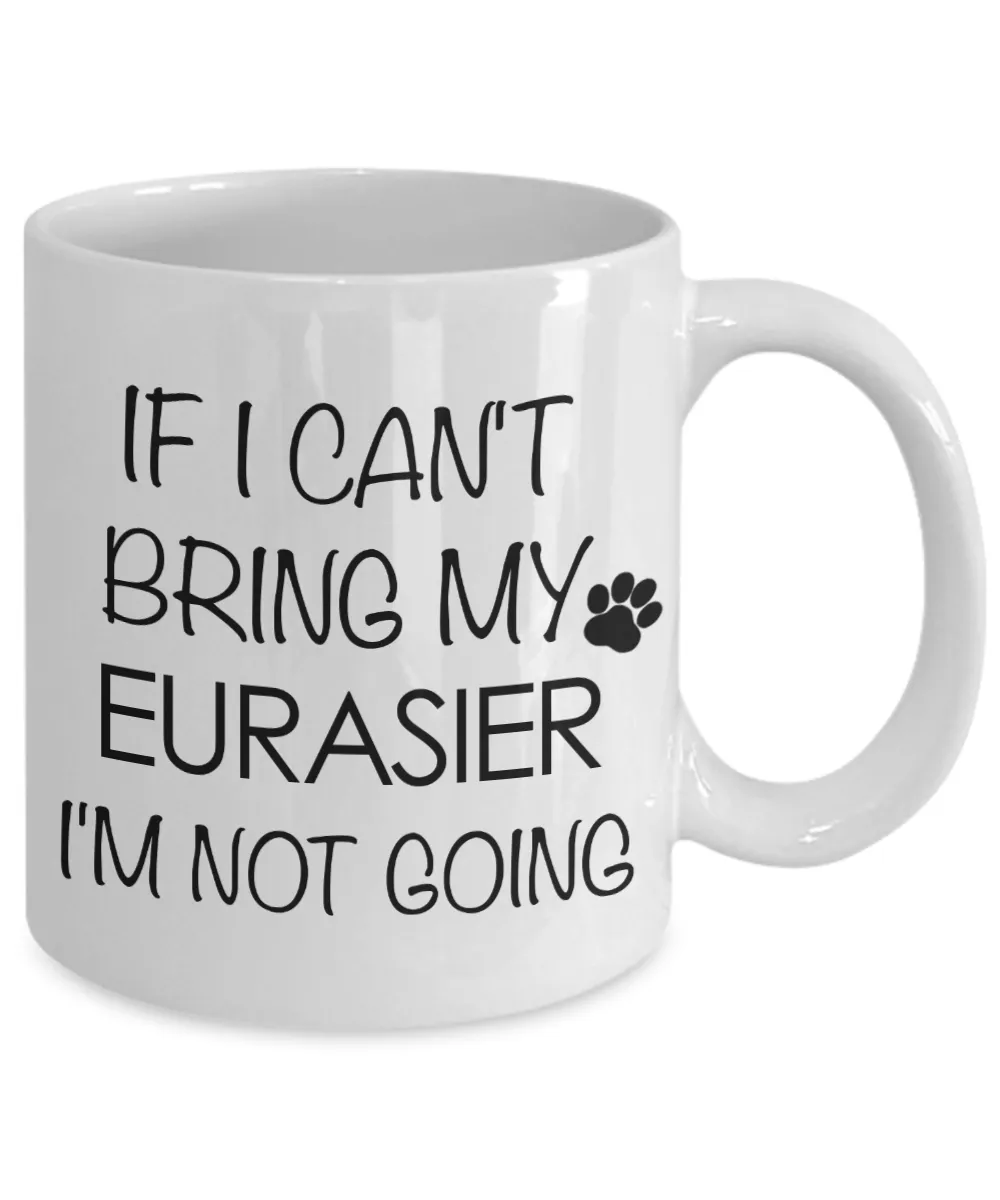 Eurasier Dog Gifts If I Can't Bring My Eurasier I'm Not Going Mug Ceramic Coffee Cup
