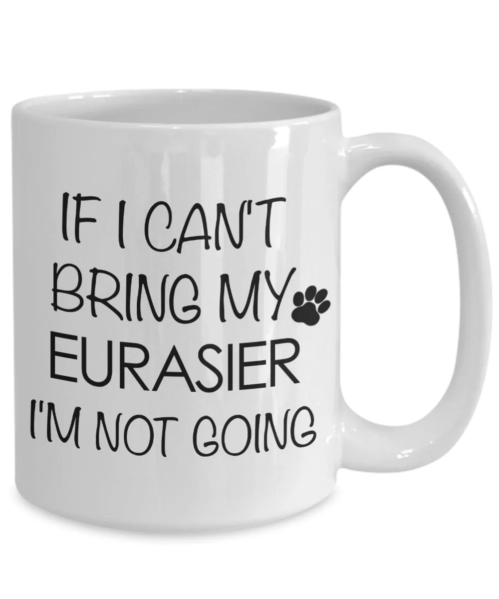 Eurasier Dog Gifts If I Can't Bring My Eurasier I'm Not Going Mug Ceramic Coffee Cup