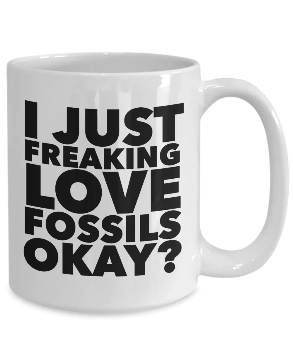 Fossil Hunter Gifts I Just Freaking Love Fossils Okay Funny Mug Ceramic Coffee Cup