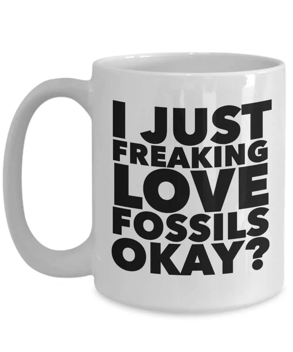 Fossil Hunter Gifts I Just Freaking Love Fossils Okay Funny Mug Ceramic Coffee Cup