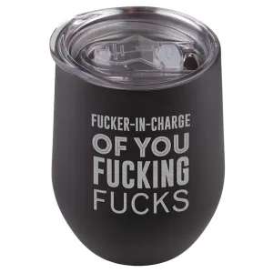 Fucker In Charge of You Fucking Fucks Wine Tumbler