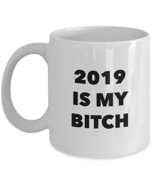 Funny Happy New Year's Gift 2019 is My Bitch Mug Ceramic Coffee Cup