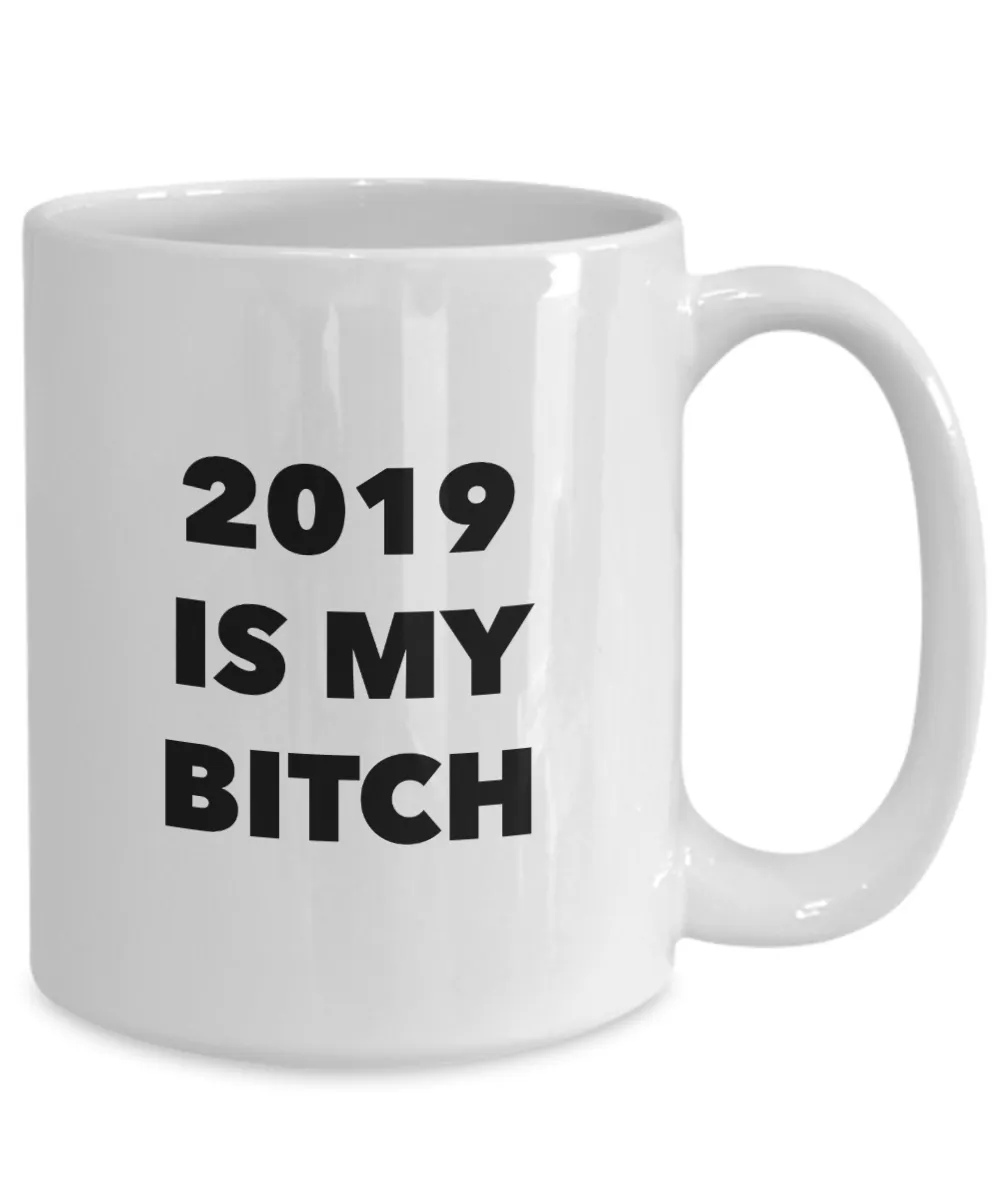 Funny Happy New Year's Gift 2019 is My Bitch Mug Ceramic Coffee Cup