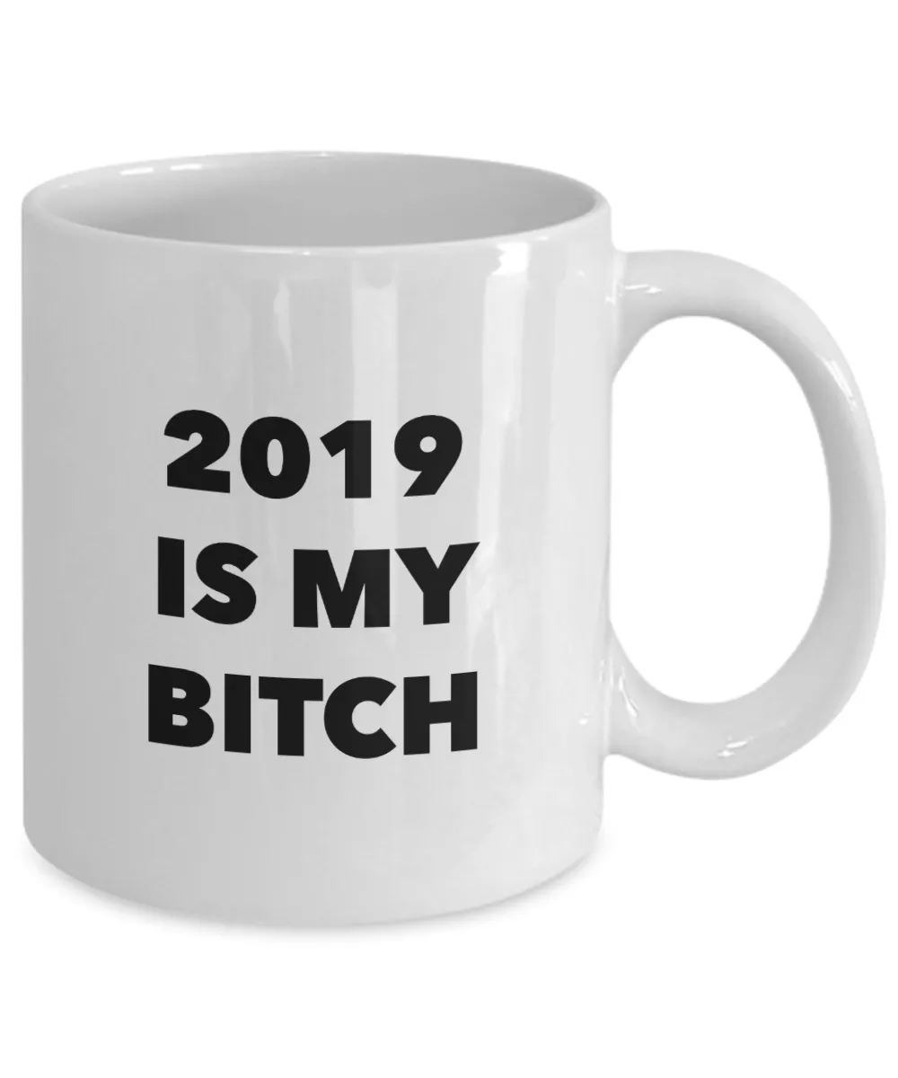 Funny Happy New Year's Gift 2019 is My Bitch Mug Ceramic Coffee Cup