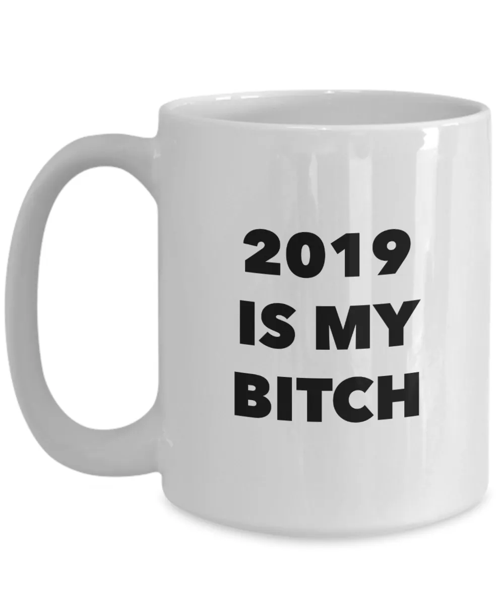 Funny Happy New Year's Gift 2019 is My Bitch Mug Ceramic Coffee Cup