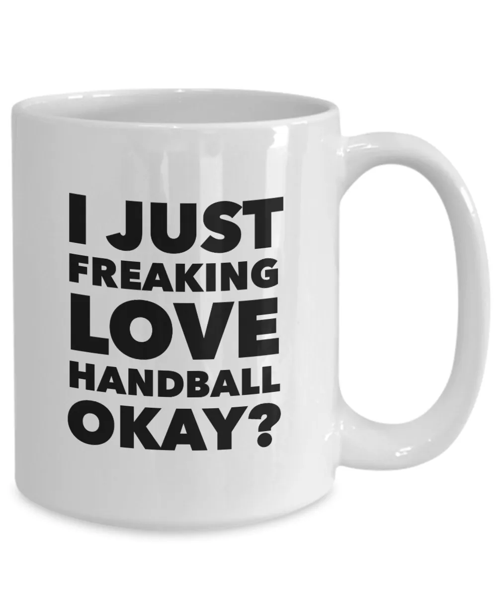 Handball Gifts I Just Freaking Love Handball Okay Funny Mug Ceramic Coffee Cup