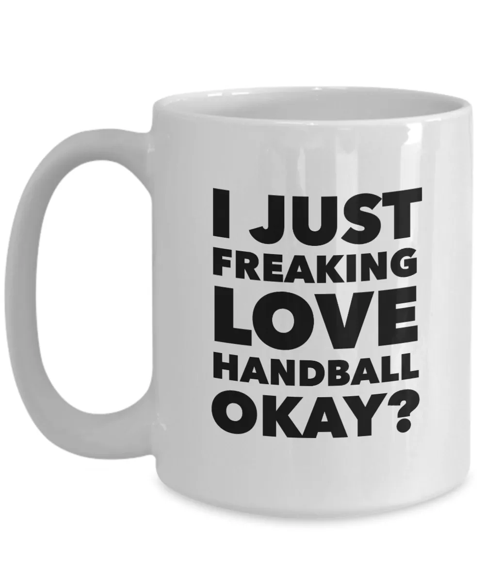 Handball Gifts I Just Freaking Love Handball Okay Funny Mug Ceramic Coffee Cup