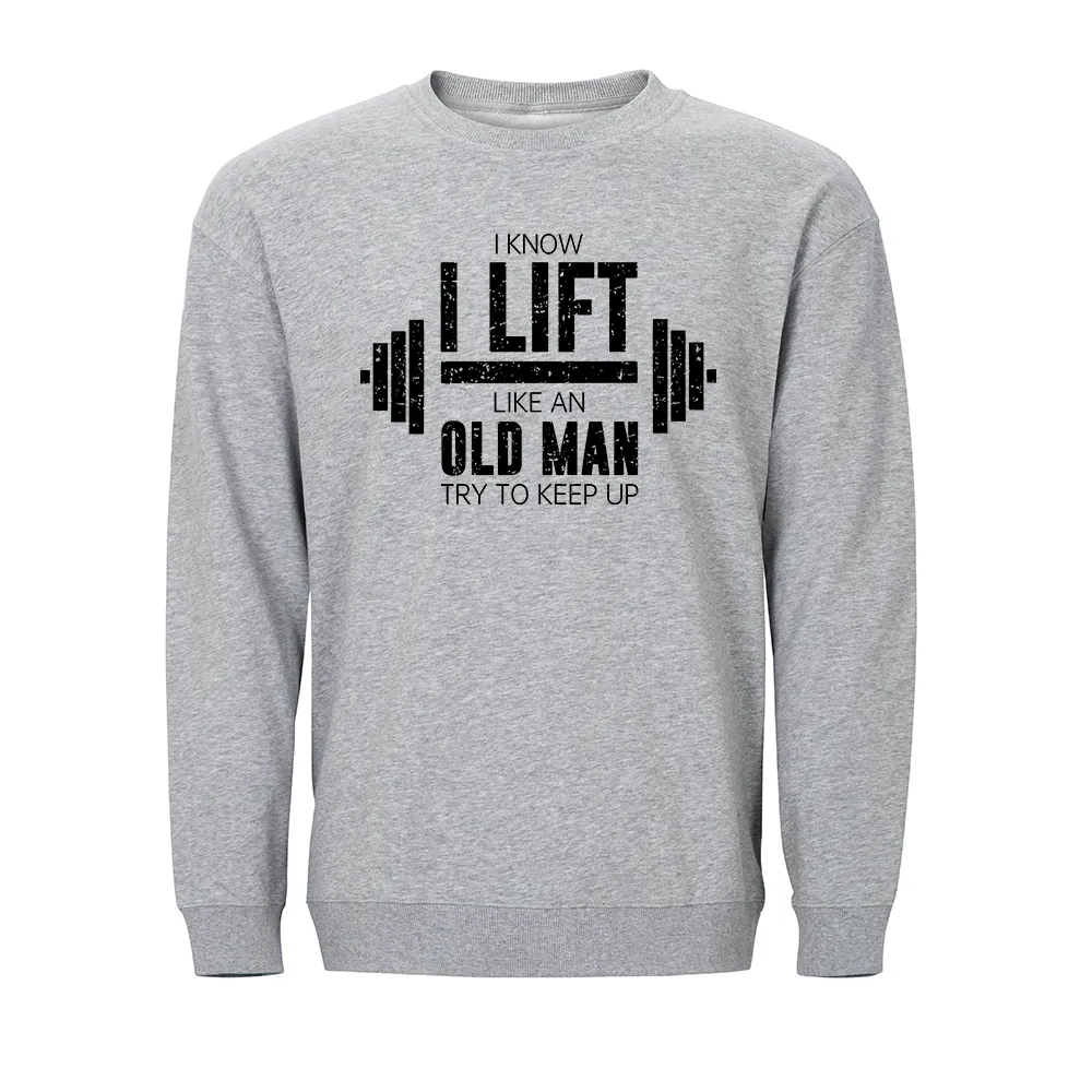 I Know I Lift like an Old Man Try to Keep Up Crewneck Sweatshirt