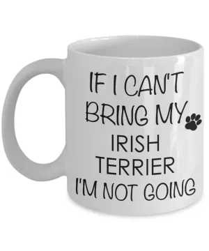 Irish Terrier Dog Gifts If I Can't Bring My I'm Not Going Mug Ceramic Coffee Cup
