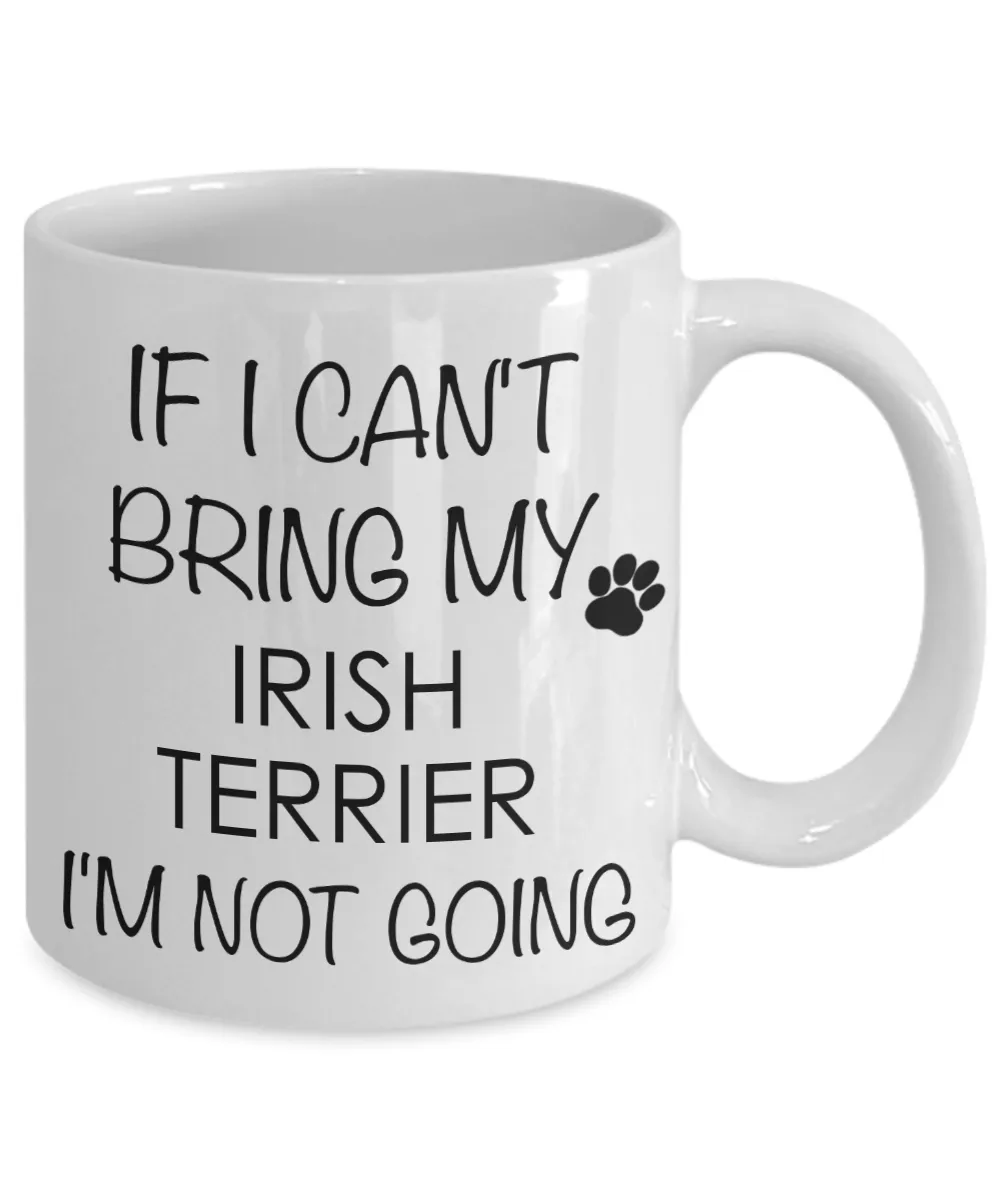 Irish Terrier Dog Gifts If I Can't Bring My I'm Not Going Mug Ceramic Coffee Cup