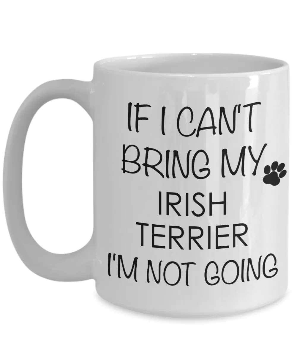 Irish Terrier Dog Gifts If I Can't Bring My I'm Not Going Mug Ceramic Coffee Cup