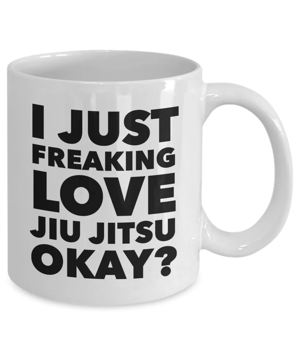 Jiu Jitsu Gifts I Just Freaking Love Jiu Jitsu Okay Funny Mug Ceramic Coffee Cup