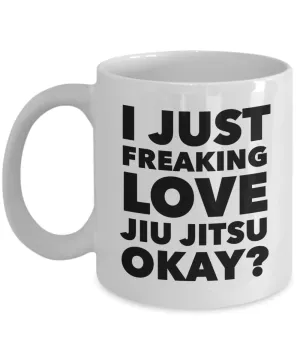 Jiu Jitsu Gifts I Just Freaking Love Jiu Jitsu Okay Funny Mug Ceramic Coffee Cup