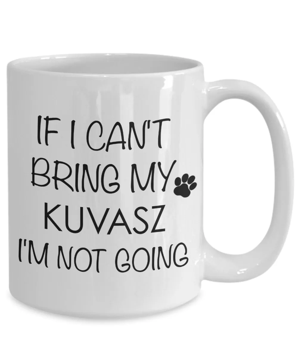 Kuvasz Dog Gifts If I Can't Bring My Kuvasz I'm Not Going Mug Ceramic Coffee Cup