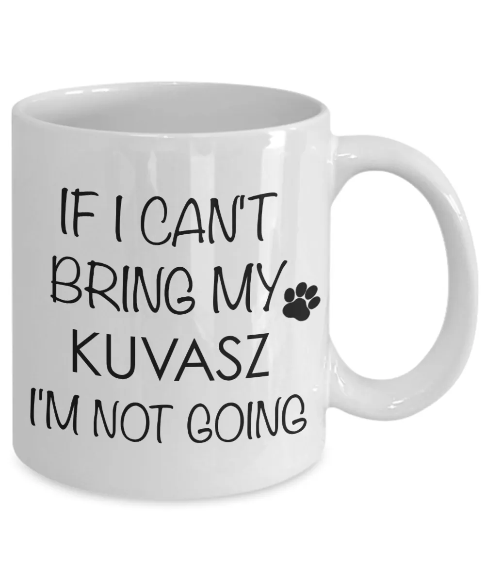 Kuvasz Dog Gifts If I Can't Bring My Kuvasz I'm Not Going Mug Ceramic Coffee Cup