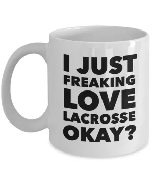 Lacrosse Gifts I Just Freaking Love Lacrosse Okay Funny Mug Ceramic Coffee Cup