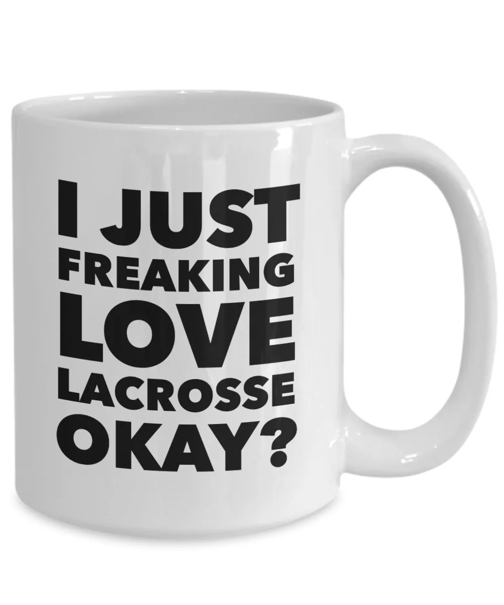 Lacrosse Gifts I Just Freaking Love Lacrosse Okay Funny Mug Ceramic Coffee Cup