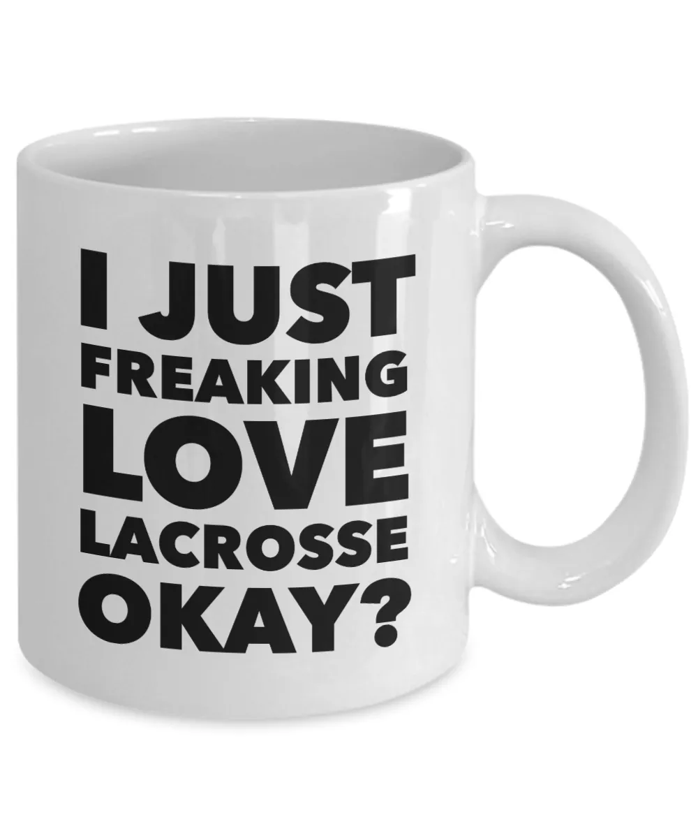 Lacrosse Gifts I Just Freaking Love Lacrosse Okay Funny Mug Ceramic Coffee Cup