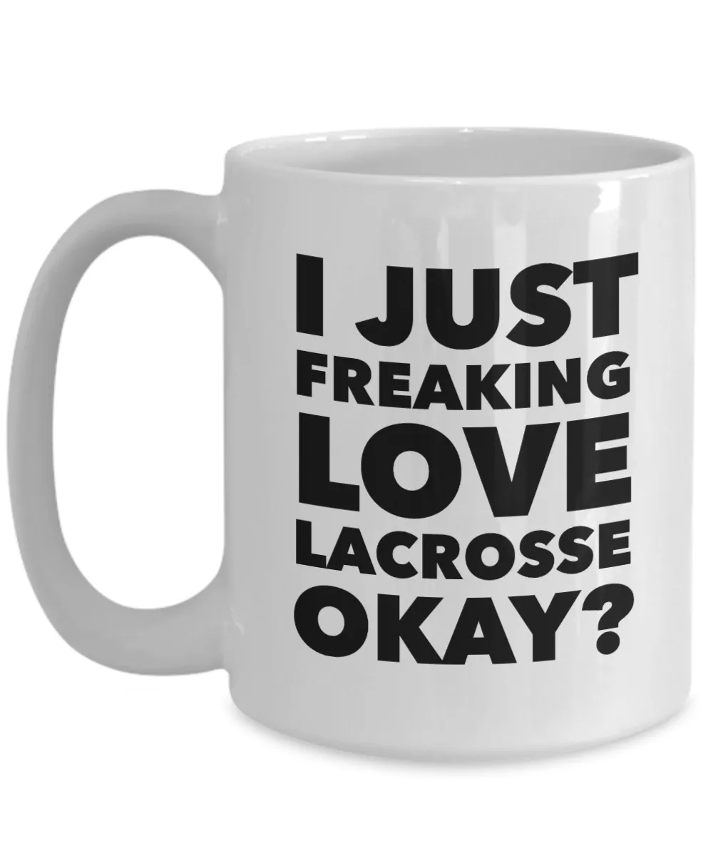 Lacrosse Gifts I Just Freaking Love Lacrosse Okay Funny Mug Ceramic Coffee Cup