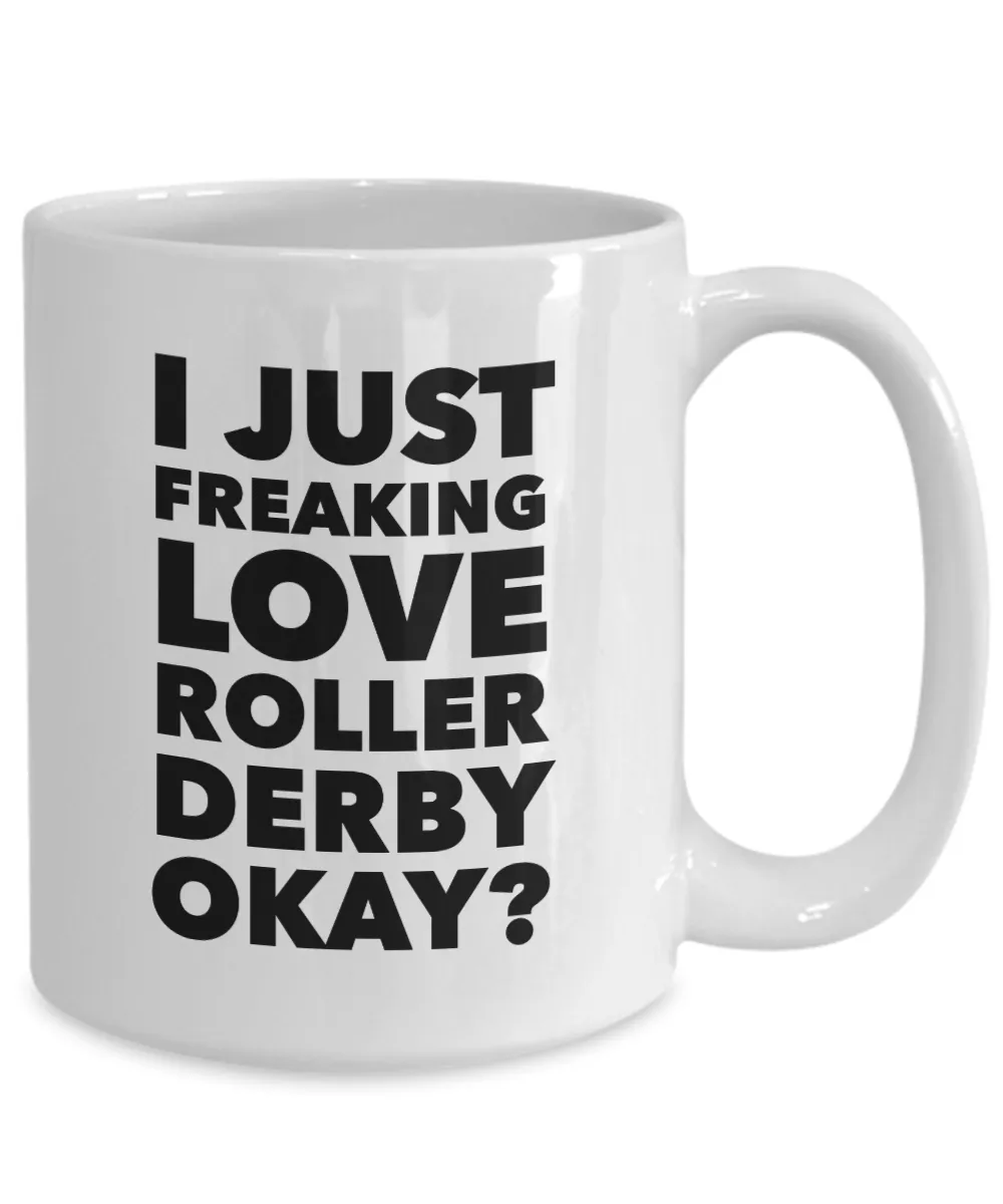 Roller Derby Gifts I Just Freaking Love Roller Derby Okay Funny Mug Ceramic Coffee Cup