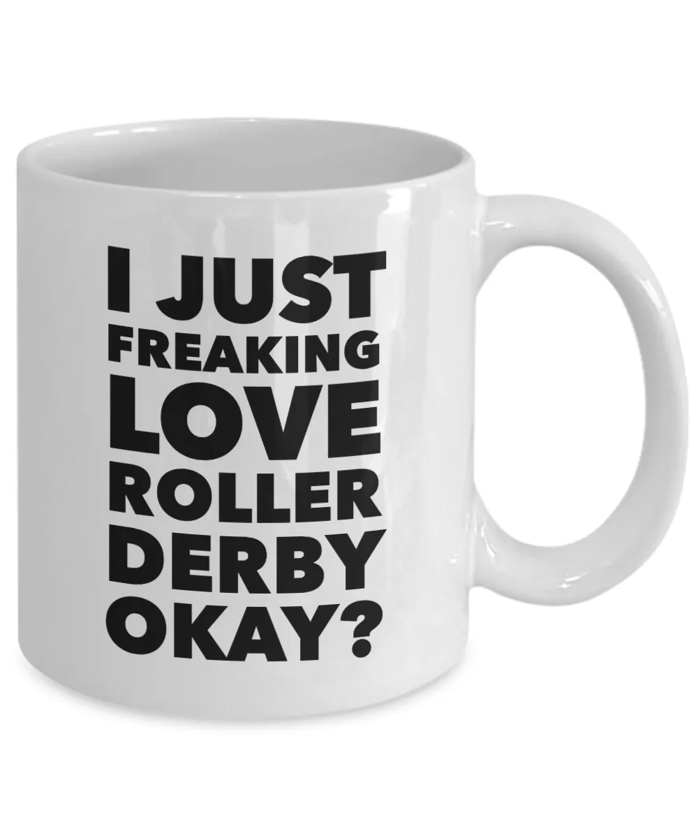 Roller Derby Gifts I Just Freaking Love Roller Derby Okay Funny Mug Ceramic Coffee Cup