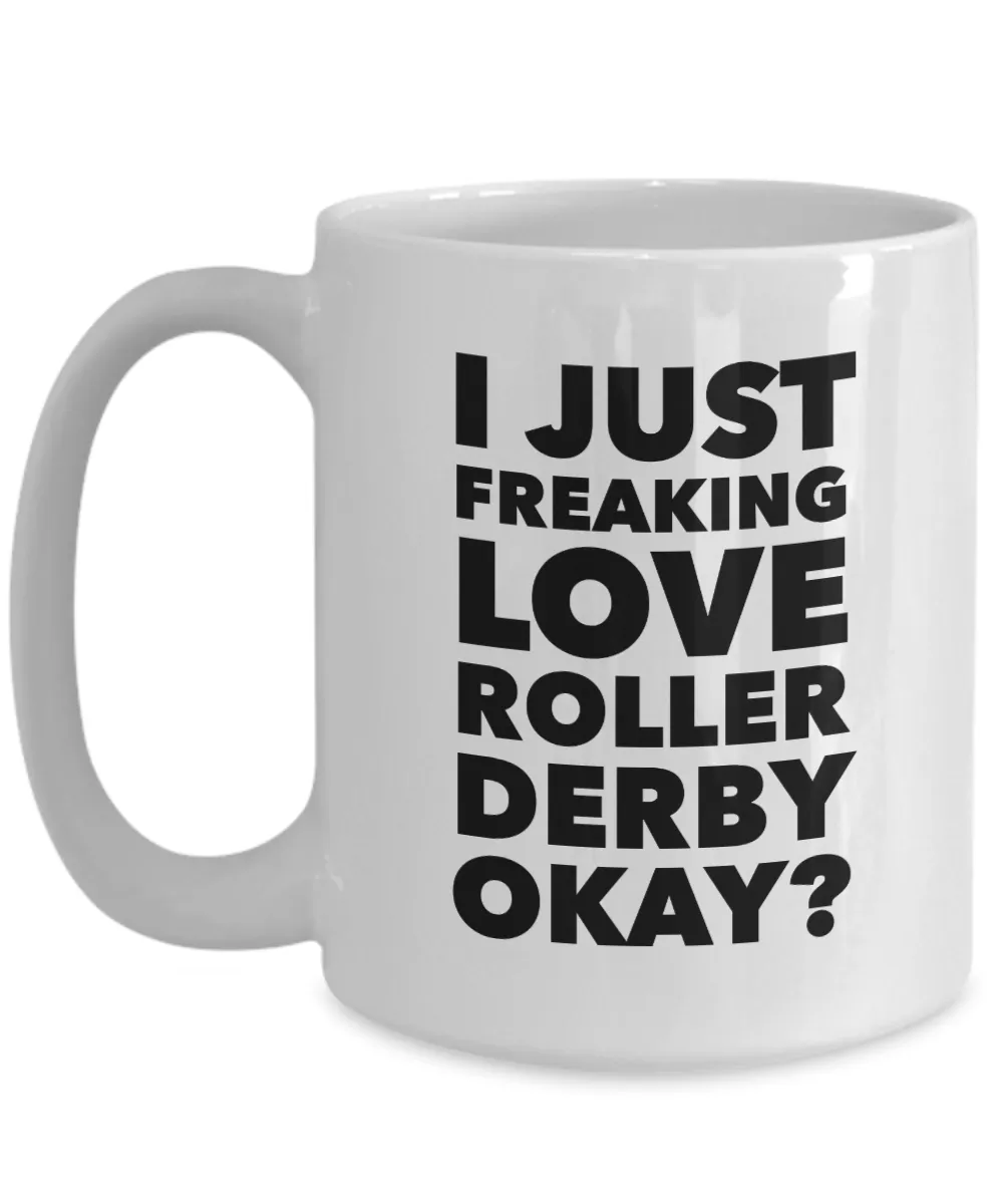 Roller Derby Gifts I Just Freaking Love Roller Derby Okay Funny Mug Ceramic Coffee Cup