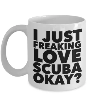 Scuba Diver Gifts I Just Freaking Love Scuba Okay Funny Mug Ceramic Coffee Cup