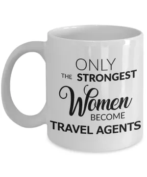 Travel Agent Mug - Only the Strongest Women Become Travel Agents Coffee Mug