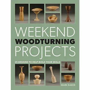 Weekend Woodturning Projects By Mark Baker