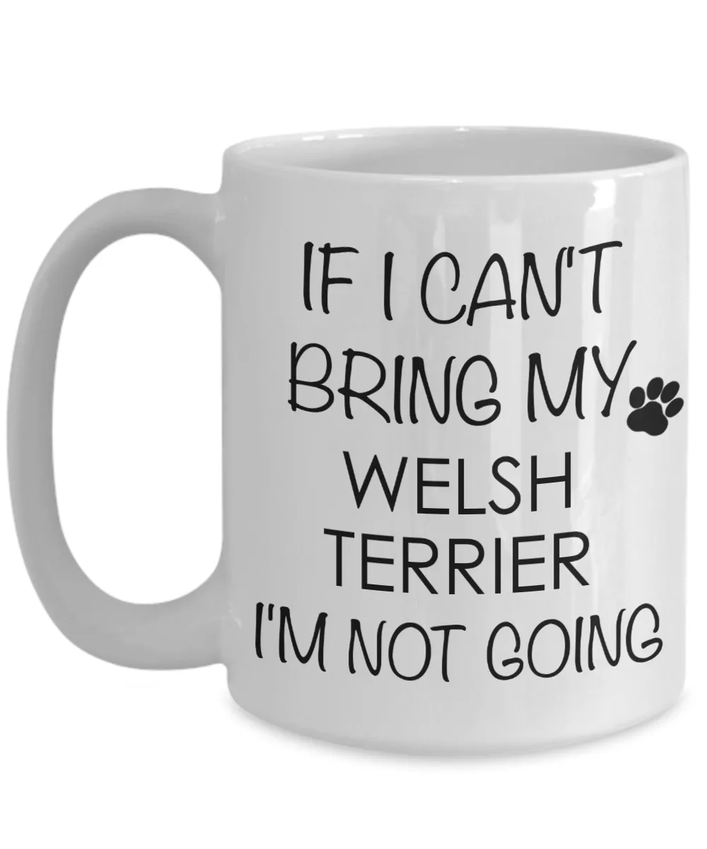 Welsh Terrier Dog Gifts If I Can't Bring My I'm Not Going Mug Ceramic Coffee Cup