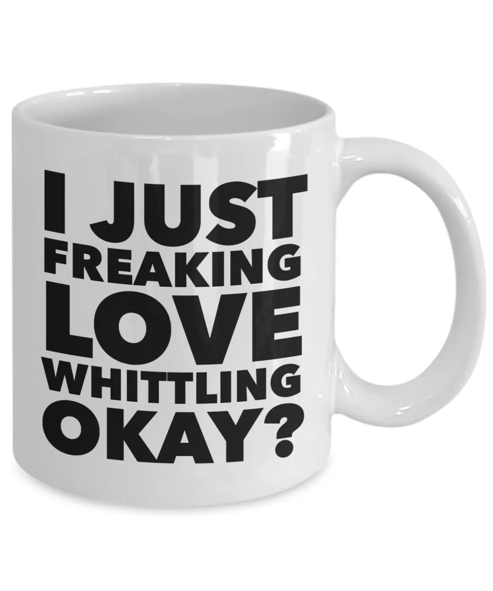 Whittler Gifts I Just Freaking Love Whittling Okay Funny Mug Ceramic Coffee Cup