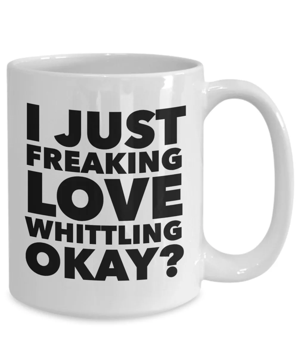 Whittler Gifts I Just Freaking Love Whittling Okay Funny Mug Ceramic Coffee Cup